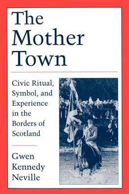 The Mother Town: Civic Ritual, Symbol, and Experience in the Borders of Scotland