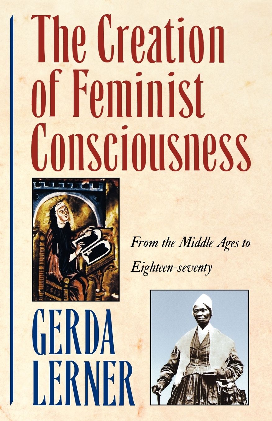 Creation of Feminist Consciousness : From the Middle Ages to Eighteen-Seventy