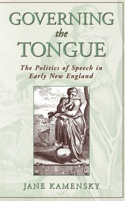 Governing the Tongue: The Politics of Speech in Early New England
