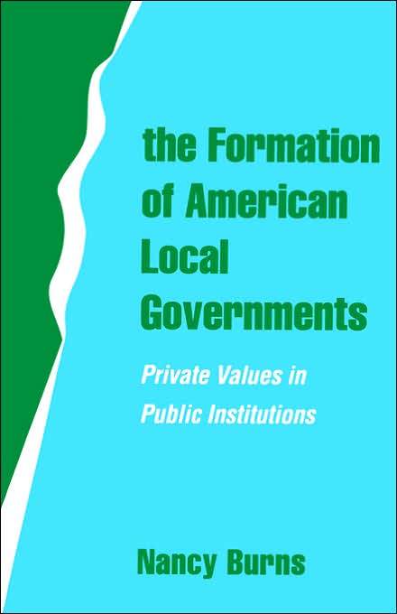 The Formation of American Local Governments: Private Values in Public Institutions