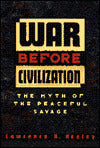 War Before Civilization: The Myth of the Peaceful Savage