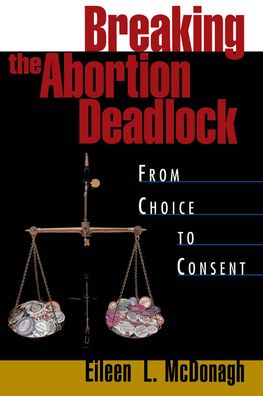 Breaking the Abortion Deadlock: From Choice to Consent
