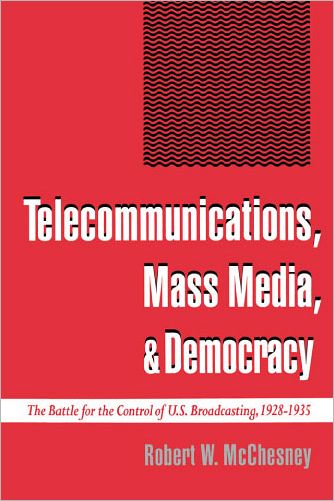 Telecommunications, Mass Media, and Democracy: The Battle for the Control of U. S. Broadcasting, 1928-1935