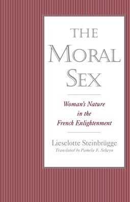 The Moral Sex: Woman's Nature in the French Enlightenment