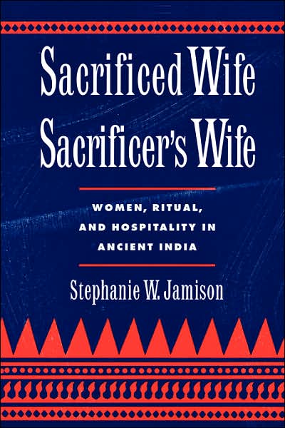 Sacrificed Wife/Sacrificer's Wife: Women, Ritual, and Hospitality in Ancient India