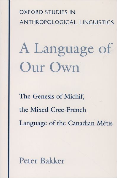 A Language of Our Own: The Genesis of Michif, the Mixed Cree-French Language of the Canadian Mi'Atis