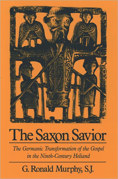 The Saxon Savior: The Germanic Transformation of the Gospel in the Ninth-Century Heliand