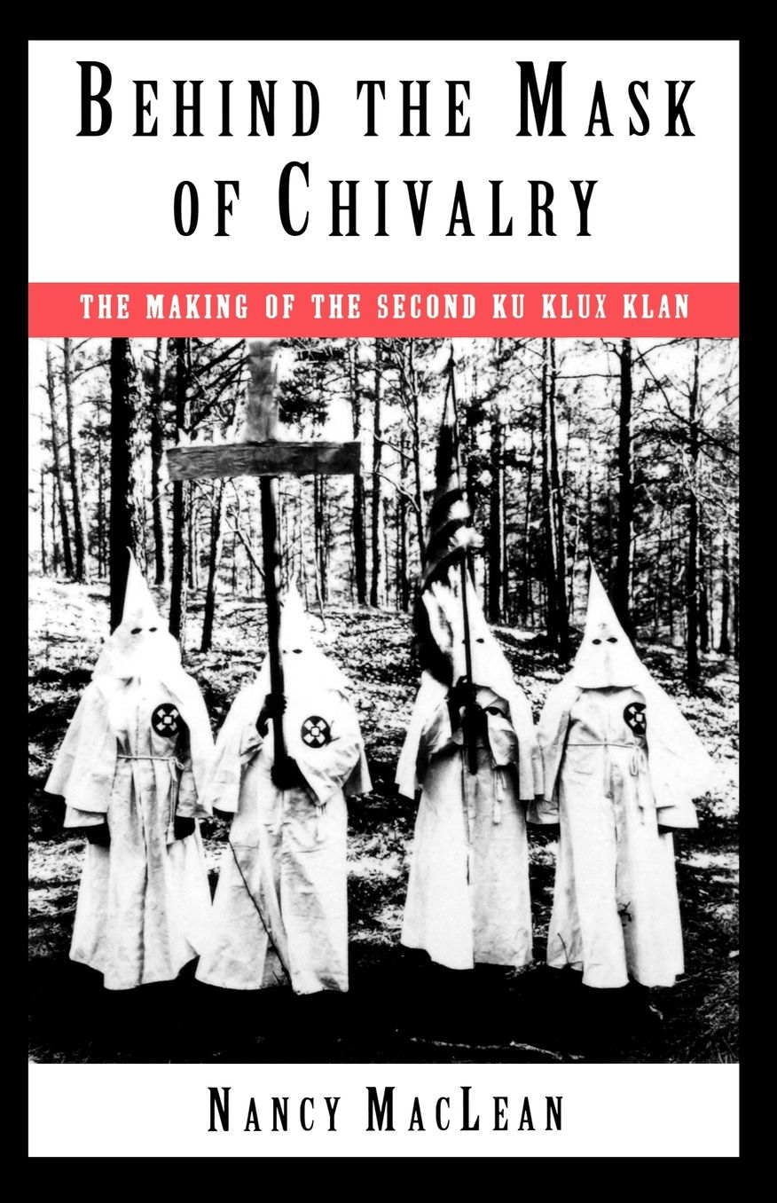 Behind the Mask of Chivalry: The Making of the Second Ku Klux Klan