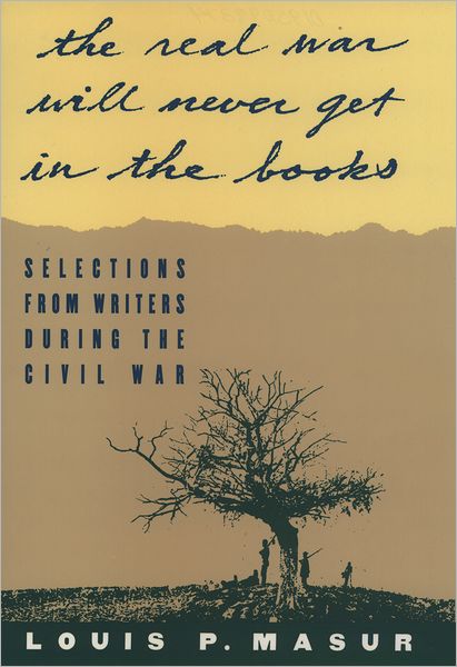 "...the real war will never get in the books": Selections from Writers During the Civil War