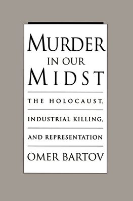 Murder in Our Midst: The Holocaust, Industrial Killing, and Representation