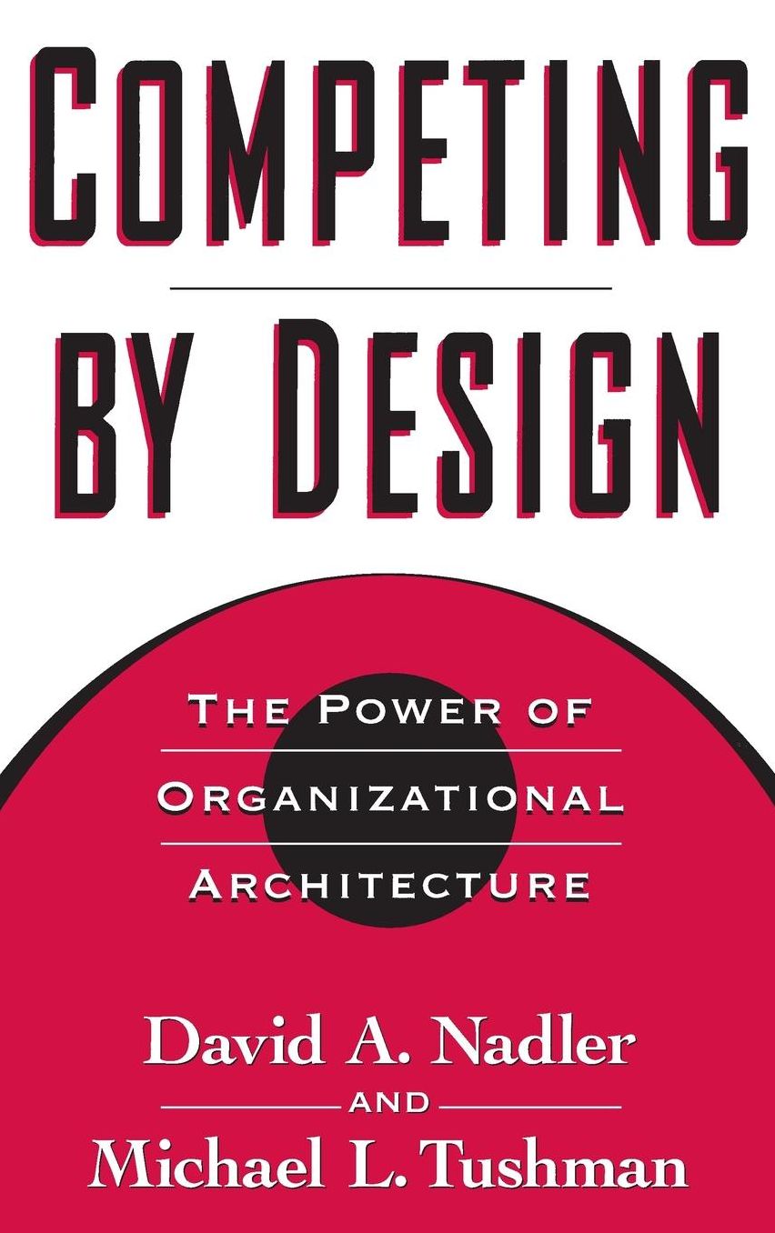 Competing by Design: The Power of Organizational Architecture