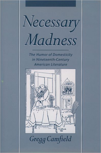 Necessary Madness: The Humor of Domesticity in Nineteenth-Century American Literature