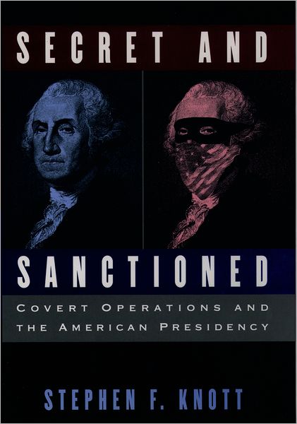 Secret and Sanctioned: Covert Operations and the American Presidency