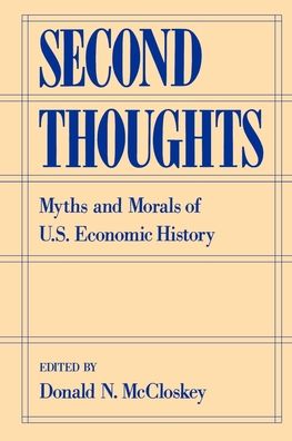 Second Thoughts: Myths and Morals of U. S. Economic History
