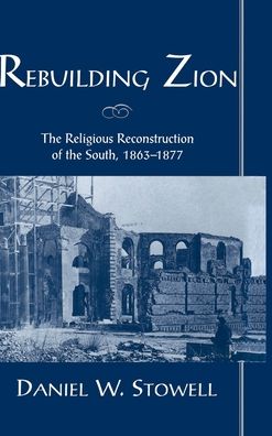 Rebuilding Zion: The Religious Reconstruction of the South, 1863-1877