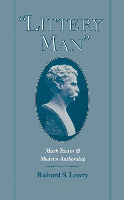 Littery Man: Mark Twain and Modern Authorship