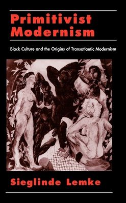 Primitivist-Modernism: Black Culture and the Origins of Transatlantic Modernism