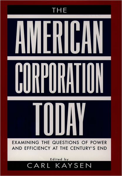 The American Corporation Today: Examaning the Questions of Power and Efficiency at the Century's end