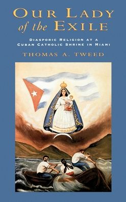 Our Lady of the Exile: Diasporic Religion at a Cuban Catholic Shrine in Miami