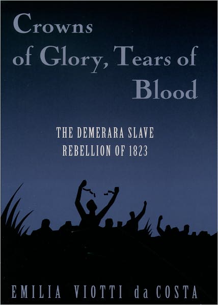 Crowns of Glory, Tears of Blood: The Demerara Slave Rebellion of 1823
