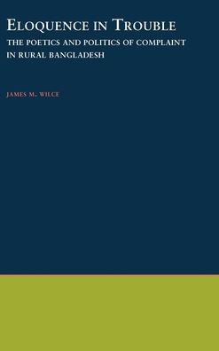 Eloquence in Trouble: The Poetics and Politics of Complaint in Rural Bangladesh