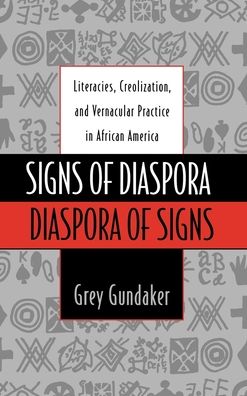 Signs of Diaspora Diaspora of Signs: Literacies, Creolization, and Vernacular Practice in African America