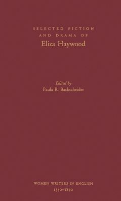 Selected Fiction and Drama of Eliza Haywood: Women Writers in English 1350-1850