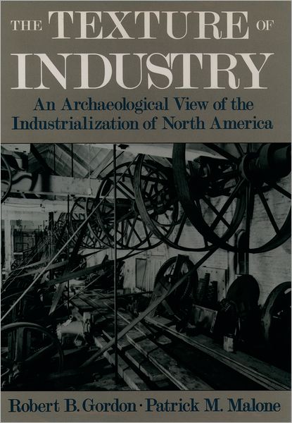 Texture of Industry: An Archaeological View of the Industrialization of North America