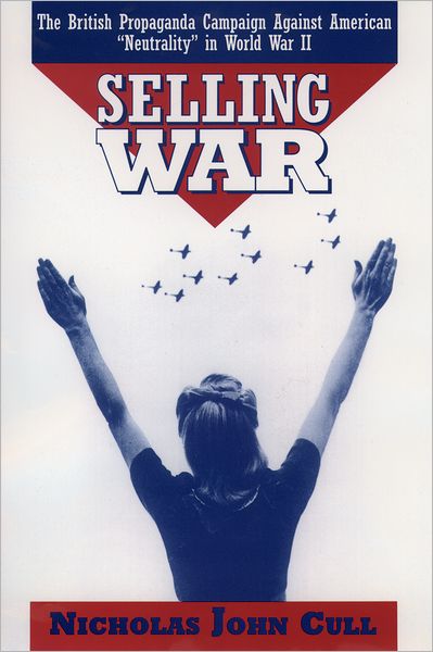 Selling War: The British Propaganda Campaign Against American Neutrality in World War II