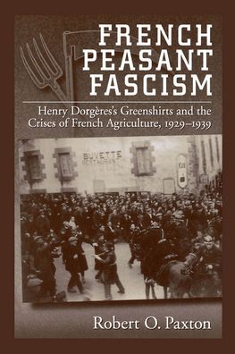 French Peasant Fascism: Henry Dorgi'Ares' Greenshirts and the Crises of French Agriculture, 1929-1939