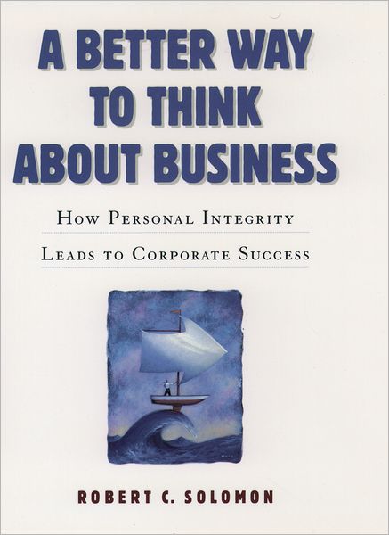 A Better Way to Think About Business: How Personal Integrity Leads to Corporate Success