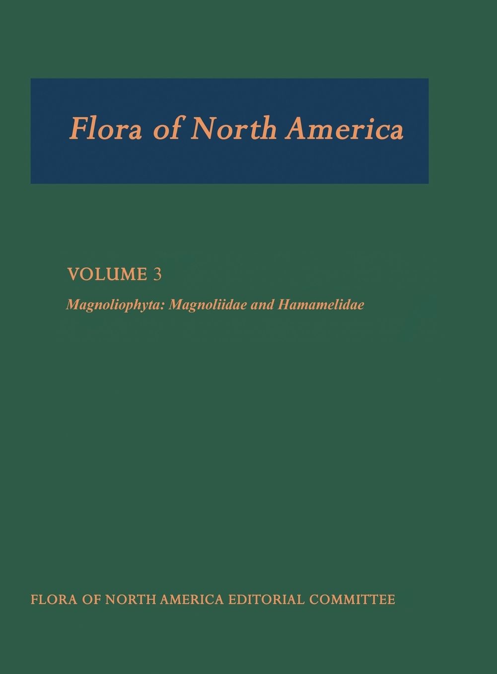 Flora of North America: North of Mexico Volume 3: Magnoliophyta: Magnoliidae and Hamamelidae