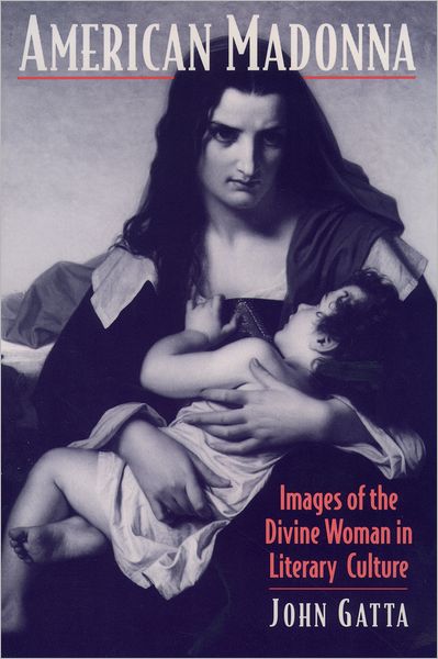 American Madonna: Images of the Divine Woman in Literary Culture