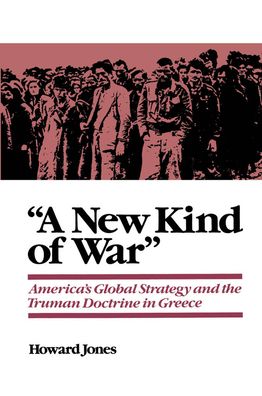 A New Kind of War: America's Global Strategy and the Truman Doctrine in Greece
