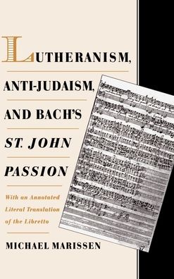 Lutheranism, Anti-Judaism, & Bach's St. John's Passion: With an Annotated Literal Translation of the Libretto