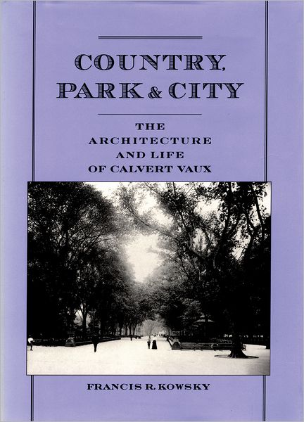 Country, Park & City: The Architecture and Life of Calvert Vaux