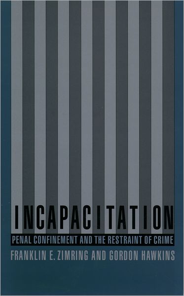 Incapacitation: Penal Confinement and the Restraint of Crime
