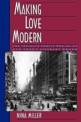 Making Love Modern: The Intimate Public Worlds of New York's Literary Women