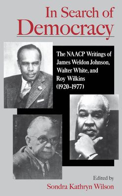 In Search of Democracy: The NAACP Writings of James Weldon Johnson, Walter White, and Roy Wilkins (1920-1977)