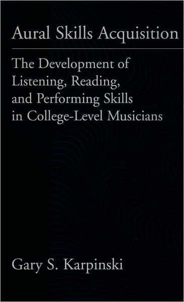Aural Skills Acquisition: The Development of Listening, Reading, and Performing Skills in College-Level Musicians
