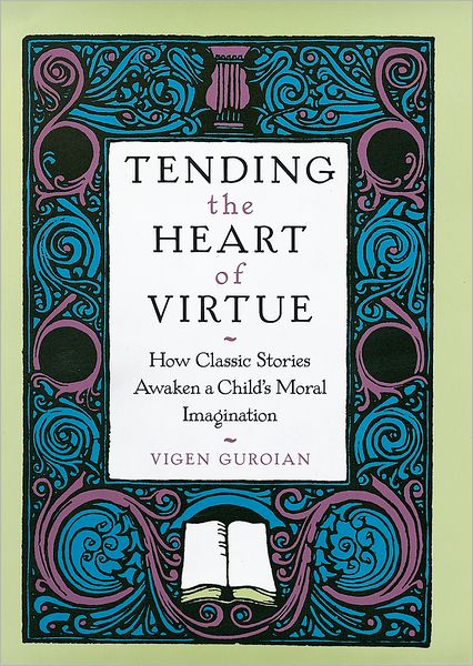 Tending the Heart of Virtue: How Classic Stories Awaken a Child's Moral Imagination