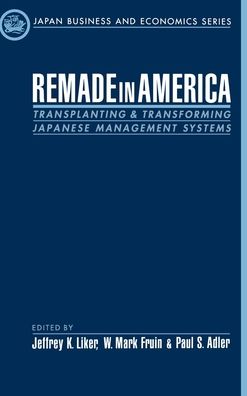 Remade in America: Transplanting and Transforming Japanese Management Systems