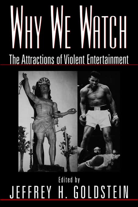 Why We Watch; The Attractions of Violent Entertainment