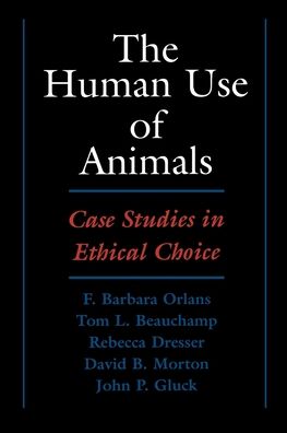 The Human Use of Animals: Case Studies in Ethical Choice