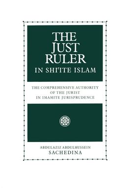 The Just Ruler in Shi'ite Islam: The Comprehensive Authority of the Jurist in Imamite Jurisprudence