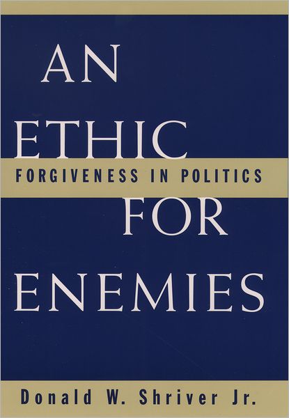 An Ethic For Enemies: Forgiveness in Politics