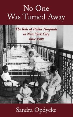 No One Was Turned Away: The Role of Public Hospitals in New York City Since 1900
