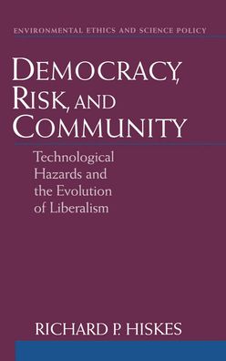 Democracy, Risk, and Community: Technological Hazards and the Evolution of Liberalism