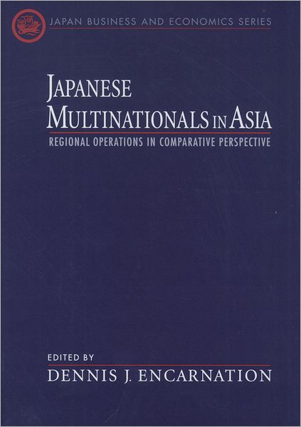 Japanese Multinationals in Asia : Regional Operations in Comparative Perspective