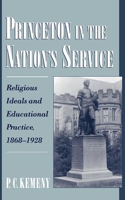 Princeton in the Nation's Service: Religious Ideals and Educational Practice, 1868-1928